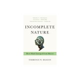 Incomplete Nature: How Mind Emerged from Matter
