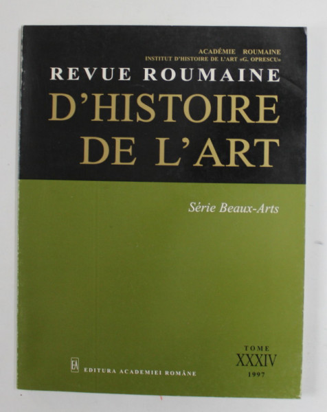 REVUE ROUMAINE D &#039;HISTOIRE DE L &#039;ART - SERIA BEAUX - ARTS , TOME XXXIV , 1997