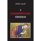 A szabadkőművess&eacute;g t&ouml;rt&eacute;nete - Holl&oacute;s L&aacute;szl&oacute;