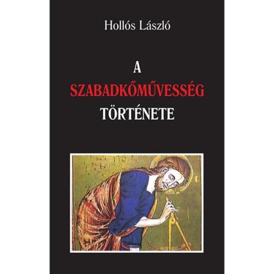 A szabadkőművess&amp;eacute;g t&amp;ouml;rt&amp;eacute;nete - Holl&amp;oacute;s L&amp;aacute;szl&amp;oacute; foto