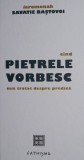 Pietrele Vorbesc - Mic Tratat despre Predica, Savatie Bastovoi - Carte Crestinism, Religioase