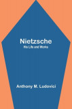 Nietzsche: His Life and Works