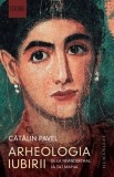 Arheologia iubirii - Catalin Pavel - Humanitas