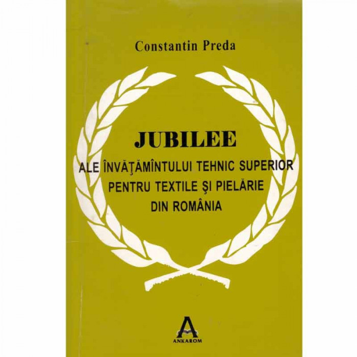 Constantin Preda - Jubilee ale invatamantului tehnic superior pentru textile si pielarie din Romania - 133181