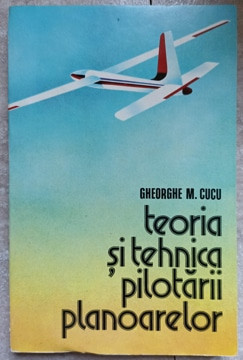 TEORIA SI TEHNICA PILOTARII PLANOARELOR-GH. M. CUCU foto