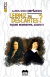 Leibniz sau Descartes? Ratiune, modernitate, societate - Alexandru Stefanescu - Ideea Europeană