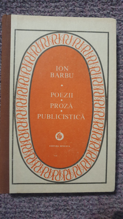 Ion Barbu. Poezii, proza, publicistica. Ed Minerva 1987, 350 pag, stare f buna