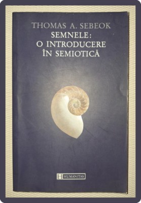 THOMAS A. SEBEOK &amp;middot; SEMNELE * O INTRODUCERE IN SEMIOTICA foto