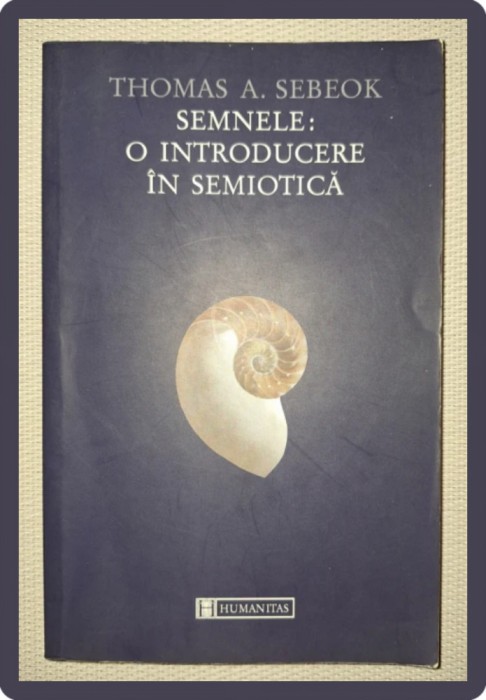 THOMAS A. SEBEOK &middot; SEMNELE * O INTRODUCERE IN SEMIOTICA