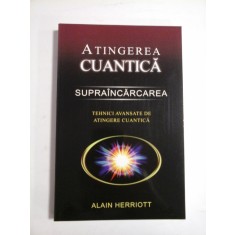 ATINGEREA CUANTICA * SUPRAINCARCAREA * Tehnici avansate de atingere cuantica - Alain HERRIOTT