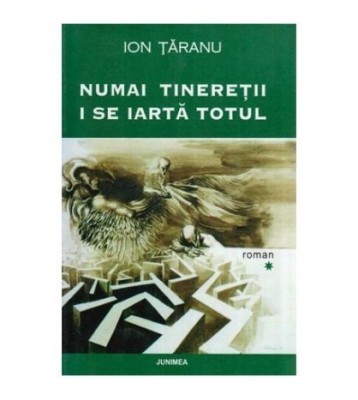 Ion Taranu - Numai tineretii i se iarta totul - vol I - 114663 foto