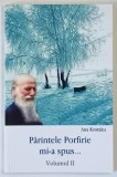 PARINTELE PORFIRIE MI - A SPUS ... , VOLUMUL II de ANA KOSTAKU , 2015