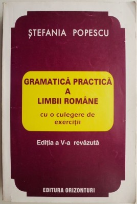 Gramatica practica a limbii romane cu o culegere de exercitii &amp;ndash; Stefania Popescu foto