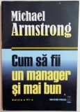 CUM SA FII UN MANAGER SI MAI BUN de MICHAEL ARMSTRONG , EDITIA A VI A , 2007