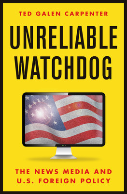 Unreliable Watchdog: The News Media and U.S. Foreign Policy foto