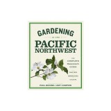 Gardening in the Pacific Northwest: The Complete Homeowner's Guide