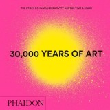 30,000 Years of Art, New Edition, Mini Format: The Story of Human Creativity Across Time &amp; Space