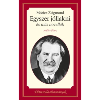Egyszer j&amp;oacute;llakni &amp;eacute;s m&amp;aacute;s novell&amp;aacute;k - &amp;Eacute;letresz&amp;oacute;l&amp;oacute; olvasm&amp;aacute;nyok - M&amp;oacute;ricz Zsigmond foto