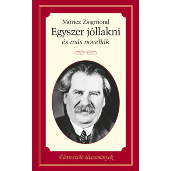 Egyszer j&oacute;llakni &eacute;s m&aacute;s novell&aacute;k - &Eacute;letresz&oacute;l&oacute; olvasm&aacute;nyok - M&oacute;ricz Zsigmond