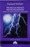 Protectia psihica pentru incepatori. Crearea unui mediu sigur pentru camin si familie - Richard Webster