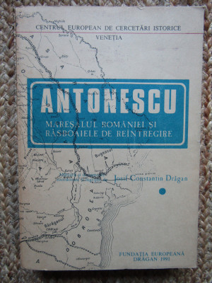 Antonescu - Maresalul Romaniei si rasboaiele de reintregire - J. C. Dragan, 1991 foto