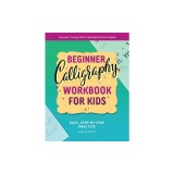 Beginner Calligraphy Workbook for Kids: Easy, Step-By-Step Practice for Ages 8-12