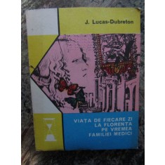 VIATA DE FIECARE ZI LA FLORENTA PE VREMEA FAMILIEI MEDICI-J. LUCAS-DUBRETON