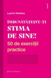 &Icirc;mbunătățește-ți stima de sine! 50 de exerciții practice - Paperback - Laurie Hawkes - Philobia