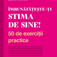 Îmbunătățește-ți stima de sine! 50 de exerciții practice - Paperback - Laurie Hawkes - Philobia