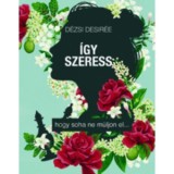 &Iacute;gy szeress - hogy soha ne m&uacute;ljon el... - D&eacute;zsi Desir&eacute;e