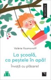 La scoala, ca pestele in apa! Invata cu placere! - Valerie Roumanoff