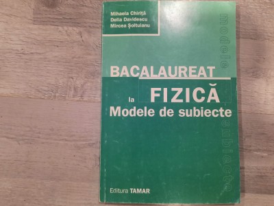 Bacalaureat la fizica.Modele de subiecte de Mihaela Chirita,D.Davidescu,etc foto