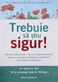 Trebuie sa stiu sigur! Ghid de psihoterapie cognitiv-comportamentala, pentru a renunta la verificarea compulsiva si la cautarea reasigurarii - Martin