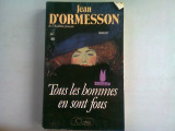 TOUS LES HOMMES EN SONT FOUS - JEAN D&#039;ORMESSON (BARBATII SUNT ATAT DE PRETIOSI)