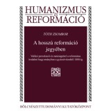 A hossz&uacute; reform&aacute;ci&oacute; jegy&eacute;ben - Vall&aacute;si perzek&uacute;ci&oacute; &eacute;s tan&uacute;s&aacute;gt&eacute;tel a reform&aacute;tus irodalmi hagyom&aacute;nyban a gy&aacute;sz&eacute;vtizedtől 1800-ig - T&oacute;th Zsombor