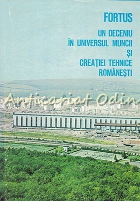Fortus. Un Deceniu In Universul Muncii Si Creatiei Tehnice Romanesti foto