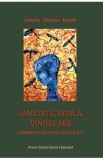 Sanatate, boala, vindecare. O perspectiva socio-culturala - Ionela Florina Iacob