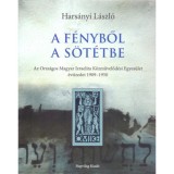 A f&eacute;nyből a s&ouml;t&eacute;tbe - Az Orsz&aacute;gos Magyar Izraelita K&ouml;zművelőd&eacute;si Egyes&uuml;let &eacute;vtizedei 1909-1950 - Hars&aacute;nyi L&aacute;szl&oacute;