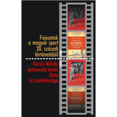 Fejezetek a magyar sport 20. sz&amp;aacute;zadi t&amp;ouml;rt&amp;eacute;net&amp;eacute;ből - Kocsis Mih&amp;aacute;ly testnevelő tan&amp;aacute;r &amp;eacute;lete &amp;eacute;s munk&amp;aacute;ss&amp;aacute;ga foto