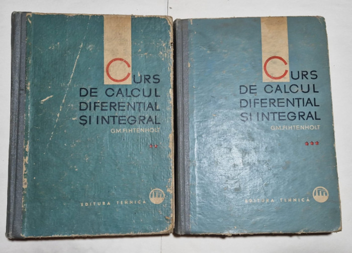 G. F. FIHTENHOLT - CURS DE CALCUL DIFERENTIAL SI INTEGRAL - volumele 2 si 3