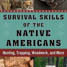 Survival Skills of the Native Americans: Hunting, Trapping, Woodwork and More - Stephan Brennan