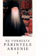 Ne vorbeste parintele Arsenie, volumul 1