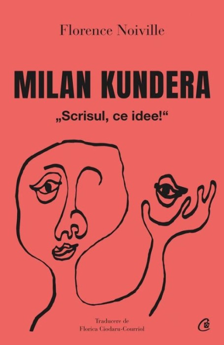 Milan Kundera. Scrisul, ce idee! - Florence Noiville