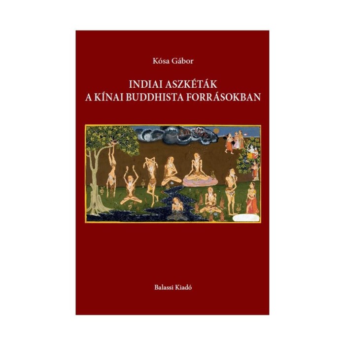 Indiai aszk&eacute;t&aacute;k a k&iacute;nai buddhista forr&aacute;sokban - K&oacute;sa G&aacute;bor