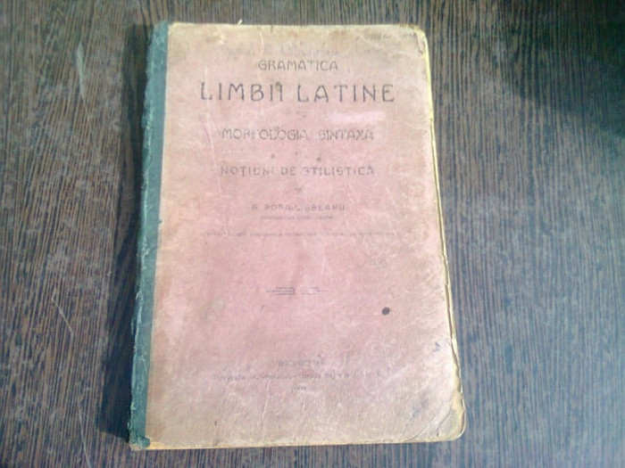 GRAMATICA LIMBII LATINE. MORFOLOGIE, SINTAXA SI NOTIUNI DE STILISTICA - G. POPA LISSEANU