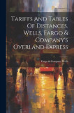 Tariffs And Tables Of Distances. Wells, Fargo &amp; Company&#039;s Overland Express