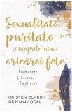 Sexualitate, puritate si tanjirile inimii oricarei fete - Kristen Clark, Bethany Baird