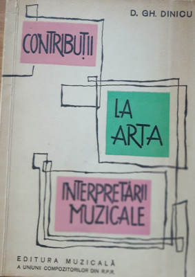 Contribuții la artă interpretării muzicale - D. Gh. Dinicu - 1963, 83 p. foto