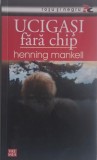 Ucigasi fara chip - Henning Mankell, Carte (Noua/Anticariat), Thriller Politist