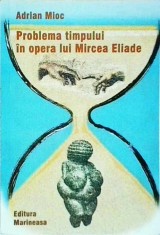 Adrian Mioc - Problema timpului in opera lui Mircea Eliade